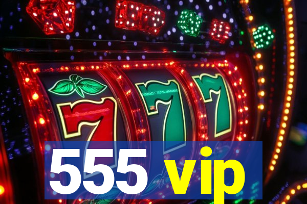 555 vip